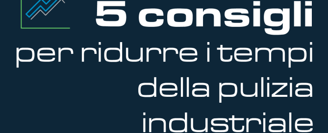 5_consigli_ridurre_tempi_pulizia_industriale